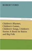 Children's Rhymes, Children's Games, Children's Songs, Children's Stories a Book for Bairns and Big Folk