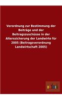 Verordnung Zur Bestimmung Der Beitrage Und Der Beitragszuschusse in Der Alterssicherung Der Landwirte Fur 2005 (Beitragsverordnung Landwirtschaft 2005