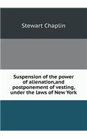 Suspension of the Power of Alienation, and Postponement of Vesting, Under the Laws of New York