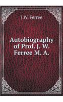 Autobiography of Prof. J. W. Ferree M. A
