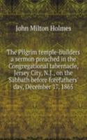 THE PILGRIM TEMPLE-BUILDERS A SERMON PR
