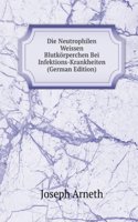 Die Neutrophilen Weissen Blutkorperchen Bei Infektions-Krankheiten (German Edition)