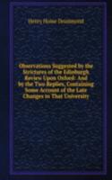 Observations Suggested by the Strictures of the Edinburgh Review Upon Oxford: And by the Two Replies, Containing Some Account of the Late Changes in That University