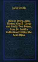 Dan an Deirg, Agus Tiomna Ghuill (Dargo and Gaul): Two Poems, from Dr. Smith's Collection Entitled the Sean Dana