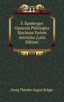 F. Bambergeri Opuscula Philologica Maximam Partem Aeschylea (Latin Edition)