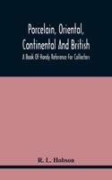 Porcelain, Oriental, Continental And British, A Book Of Handy Reference For Collectors