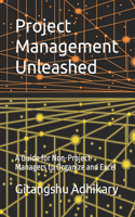 Project Management Unleashed: A Guide for Non-Project Managers to Organize and Excel