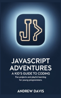 JavaScript Adventures: A Kid's Guide to Coding