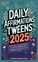 Daily Affirmations for Tweens 2025: 365 Positive Declarations for Tweens to Achieve Their Dreams and build creative mind