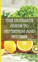The Ultimate Guide to Nutrition and Fitness