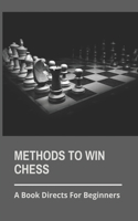 Methods To Win Chess: A Book Directs For Beginners: Chess Tips For Beginners