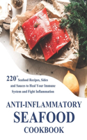 Anti-Inflammatory Seafood Cookbook: 220 Seafood Recipes, Sides, and Sauces to Heal Your Immune System and Fight Inflammation