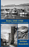 Roma 1840 - 1940: I luoghi, la vita, i fatti nelle fotografie storiche