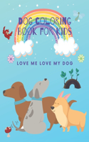 Dog Coloring Book For Kids: Love me love my dog. Fun with dog coloring Doing activities with your pet. Size 8.5x11 inches.