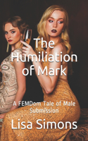 The Humiliation of Mark: A FEMDom Tale of Male Submission