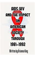 AIDS/HIV and the Impact on American Society Through 1981-1992