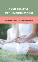 Yogic Lifestyle In The Modern World: Yoga Practices For Healthy Living: Explain The Yogic Elements Yama And Niyama