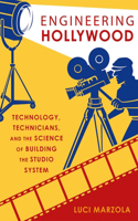 Engineering Hollywood: Technology, Technicians, and the Science of Building the Studio System