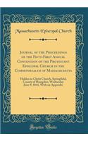 Journal of the Proceedings of the Fifty-First Annual Convention of the Protestant Episcopal Church in the Commonwealth of Massachusetts: Holden in Christ Church, Springfield, County of Hampden, Wednesday June 9, 1841, With an Appendix (Classic Repr
