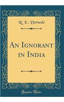 An Ignorant in India (Classic Reprint)