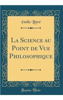 La Science au Point de Vue Philosophique (Classic Reprint)