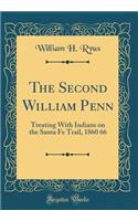 The Second William Penn: Treating With Indians on the Santa Fe Trail, 1860 66 (Classic Reprint)