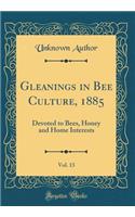 Gleanings in Bee Culture, 1885, Vol. 13: Devoted to Bees, Honey and Home Interests (Classic Reprint)