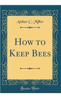 How to Keep Bees (Classic Reprint)