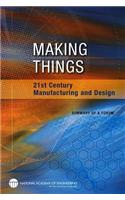 Making Things: 21st Century Manufacturing and Design: Summary of a Forum