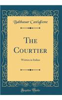 The Courtier: Written in Italian (Classic Reprint)