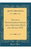 Veglie e Trattenimenti Senesi nella Seconda Metà del Secolo XVI (Classic Reprint)