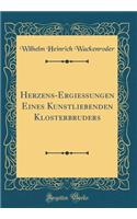 Herzens-Ergießungen Eines Kunstliebenden Klosterbruders (Classic Reprint)