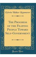 The Progress of the Filipino People Toward Self-Government (Classic Reprint)