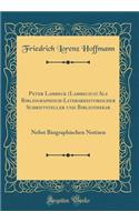 Peter Lambeck (Lambecius) ALS Bibliographisch-Literarhistorischer Schriftsteller Und Bibliothekar: Nebst Biographischen Notizen (Classic Reprint)
