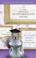 El Libro Esencial de Informacíon inútil: Las Cosas Menos Importantes Que Nunca Necesitaras Saber / the Most Unimportant Things You'll Never Need to Know(Spanish)