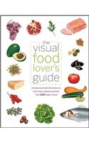The Visual Food Lover's Guide: Includes Essential Information on How to Buy, Prepare, and Store Over 1,000 Types of Food
