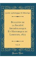 Bulletin de la Société Archéologique Et Historique du Limousin, 1877, Vol. 25 (Classic Reprint)