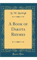 A Book of Dakota Rhymes (Classic Reprint)