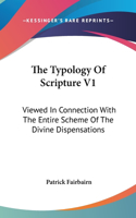 Typology Of Scripture V1: Viewed In Connection With The Entire Scheme Of The Divine Dispensations