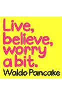 Live, Believe, Worry a Bit