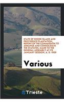 State of Rhode Island and Providence Plantation; Report of the Commission to Arrange and Consolidate the Statutes, Made to the General Assembly at Its January Session, A. D. 1909