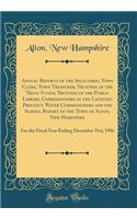 Annual Reports of the Selectmen, Town Clerk, Town Treasurer, Trustees of the Trust Funds, Trustees of the Public Library, Commissioners of the Lighting Precinct, Water Commissioners and the School Report of the Town of Alton, New Hampshire: For the