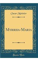 Myrrha-Maria (Classic Reprint)