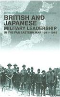 British and Japanese Military Leadership in the Far Eastern War, 1941-45