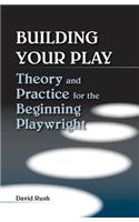 Building Your Play: Theory and Practice for the Beginning Playwright