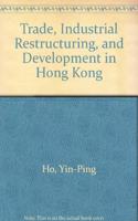 Trade, Industrial Restructuring and Development in Hong Kong