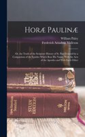 Horæ Paulinæ: Or, the Truth of the Scripture History of St. Paul Evinced by a Comparison of the Epistles Which Bear His Name, With the Acts of the Apostles and Wi