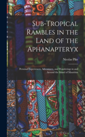 Sub-Tropical Rambles in the Land of the Aphanapteryx: Personal Experiences, Adventures, and Wanderings in and Around the Island of Mauritius