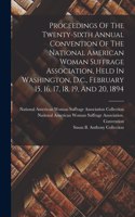 Proceedings Of The Twenty-sixth Annual Convention Of The National American Woman Suffrage Association, Held In Washington, D.c., February 15, 16, 17, 18, 19, And 20, 1894