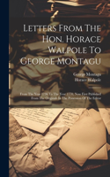 Letters From The Hon. Horace Walpole To George Montagu